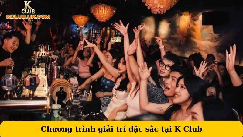 Chương trình giải trí đặc sắc tại K Club