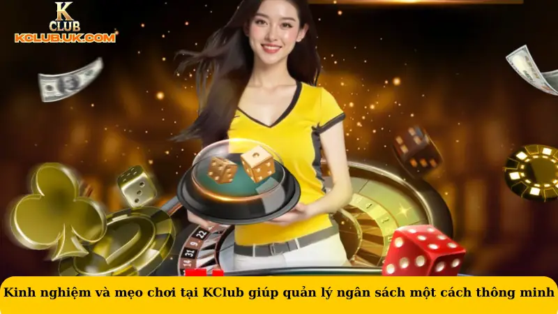 Kinh nghiệm và mẹo chơi tại KClub giúp quản lý ngân sách một cách thông minh