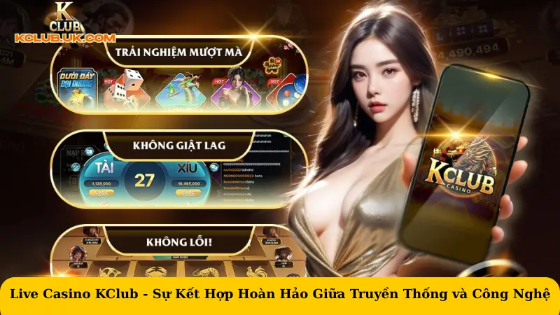 Live Casino KClub - Sự Kết Hợp Hoàn Hảo Giữa Truyền Thống và Công Nghệ