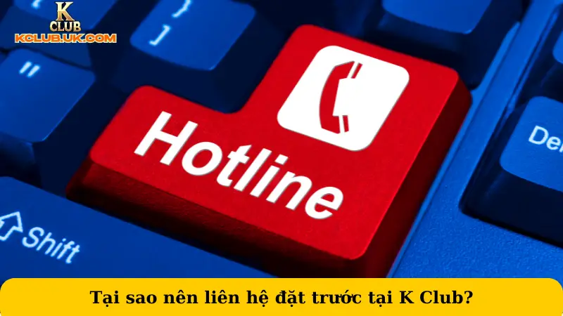 Tại sao nên liên hệ đặt trước tại K Club?